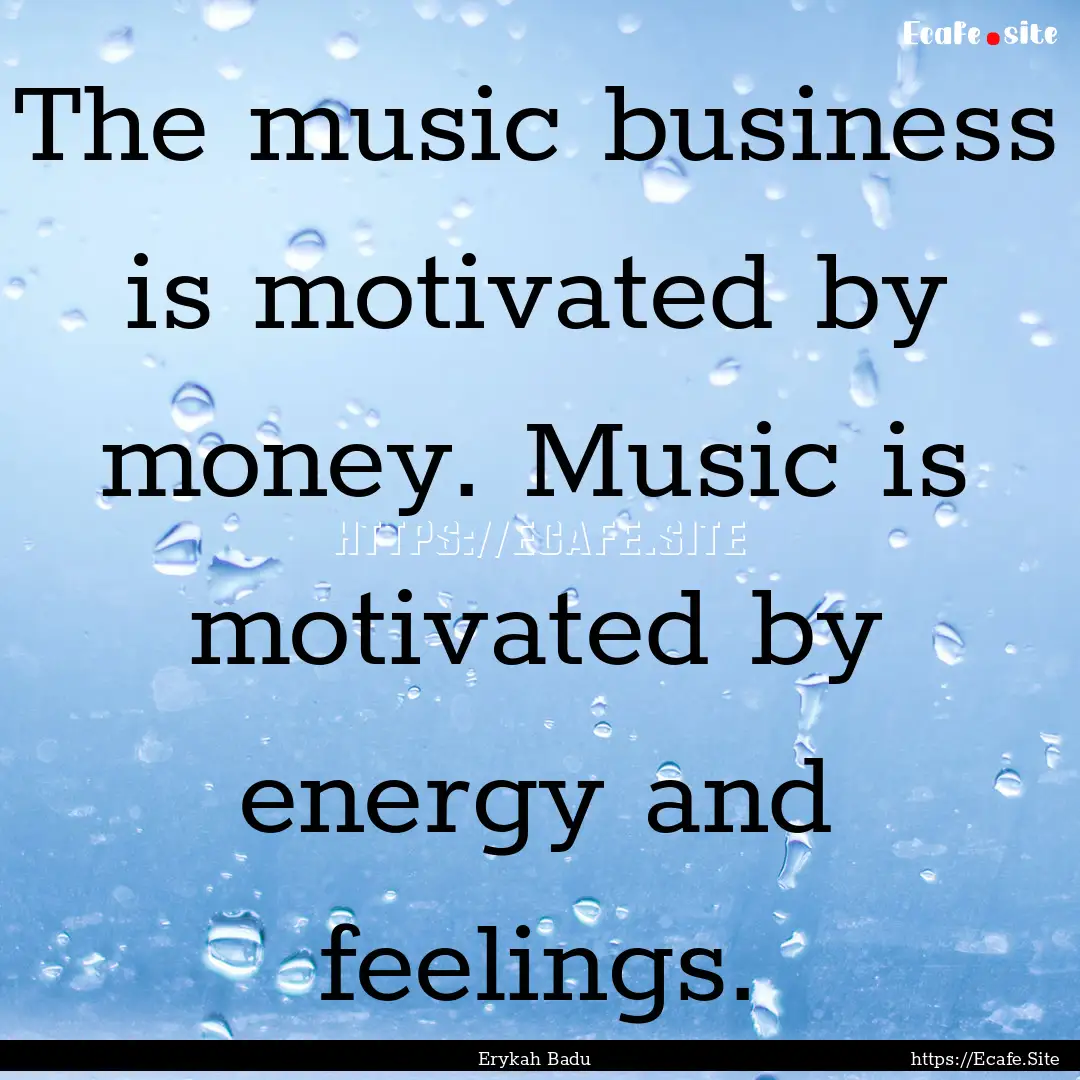 The music business is motivated by money..... : Quote by Erykah Badu