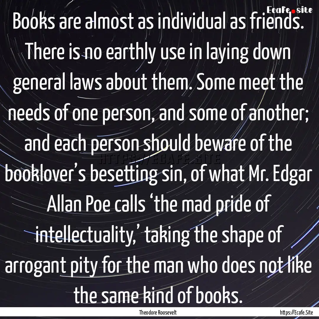 Books are almost as individual as friends..... : Quote by Theodore Roosevelt