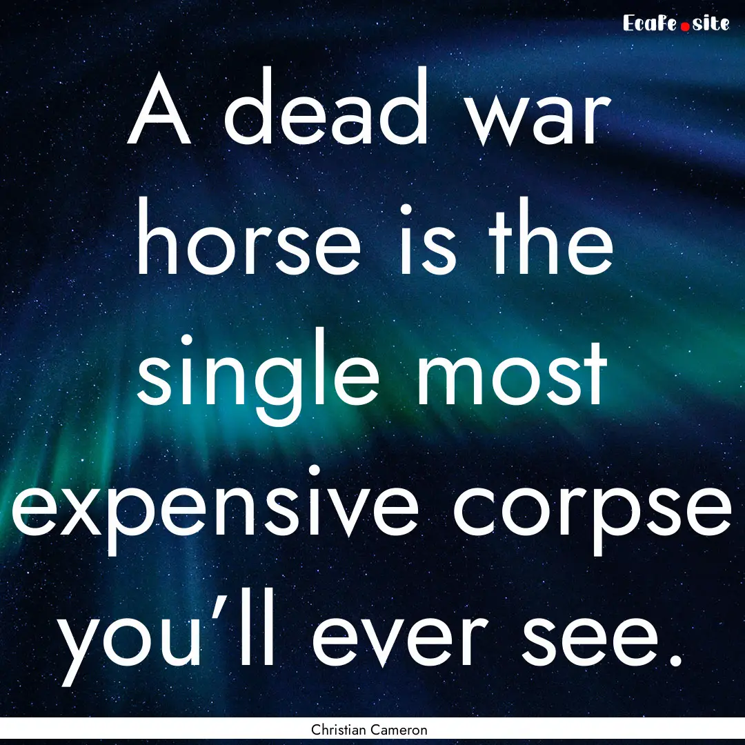 A dead war horse is the single most expensive.... : Quote by Christian Cameron