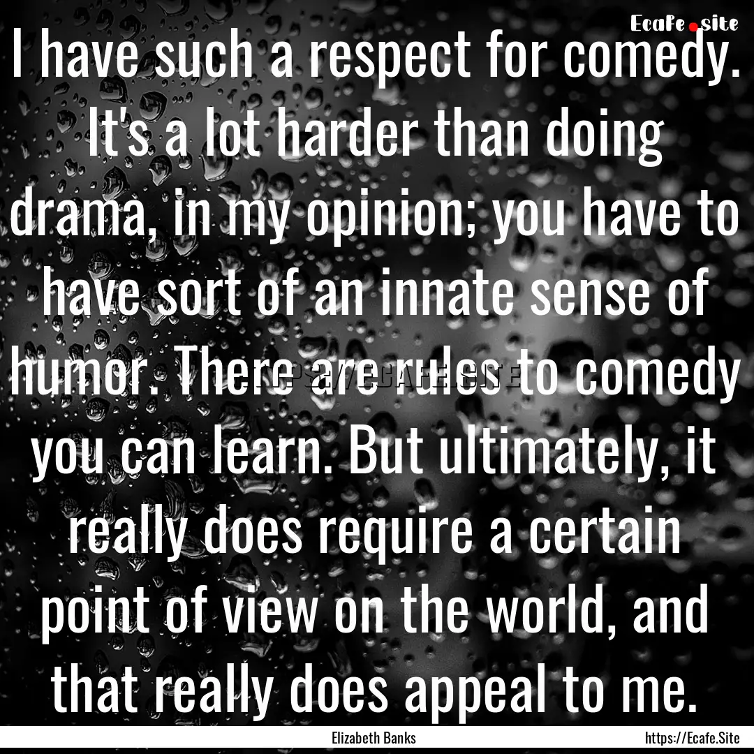 I have such a respect for comedy. It's a.... : Quote by Elizabeth Banks