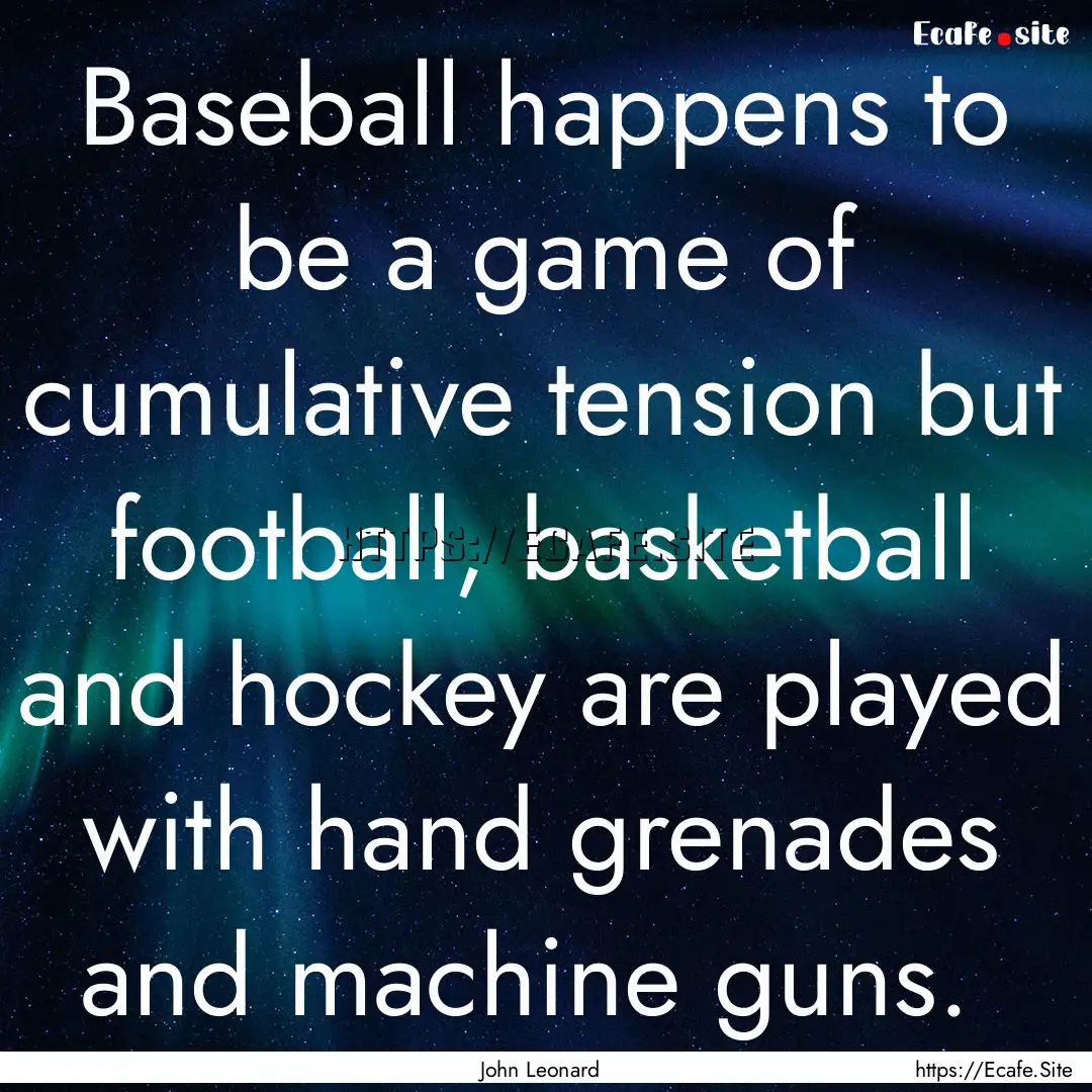 Baseball happens to be a game of cumulative.... : Quote by John Leonard