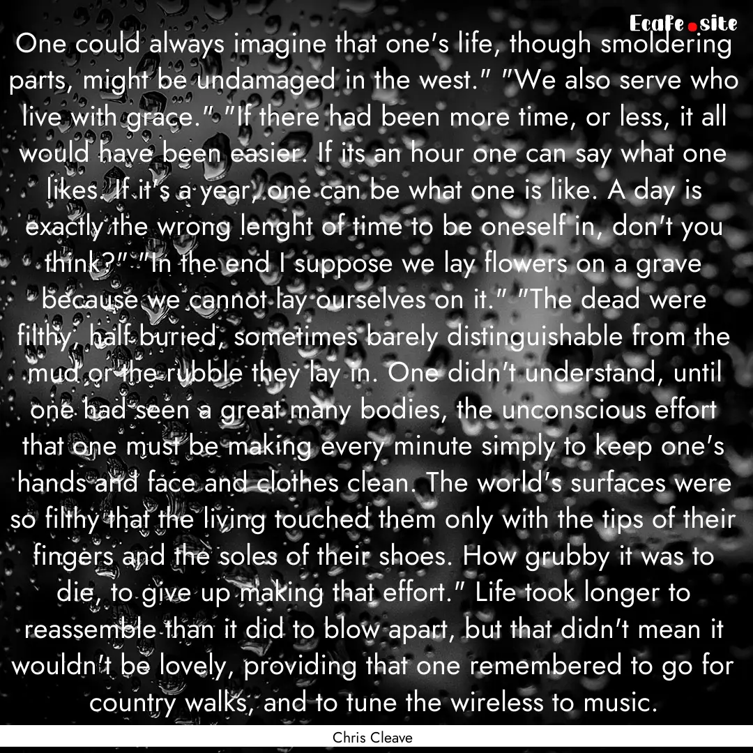 One could always imagine that one's life,.... : Quote by Chris Cleave