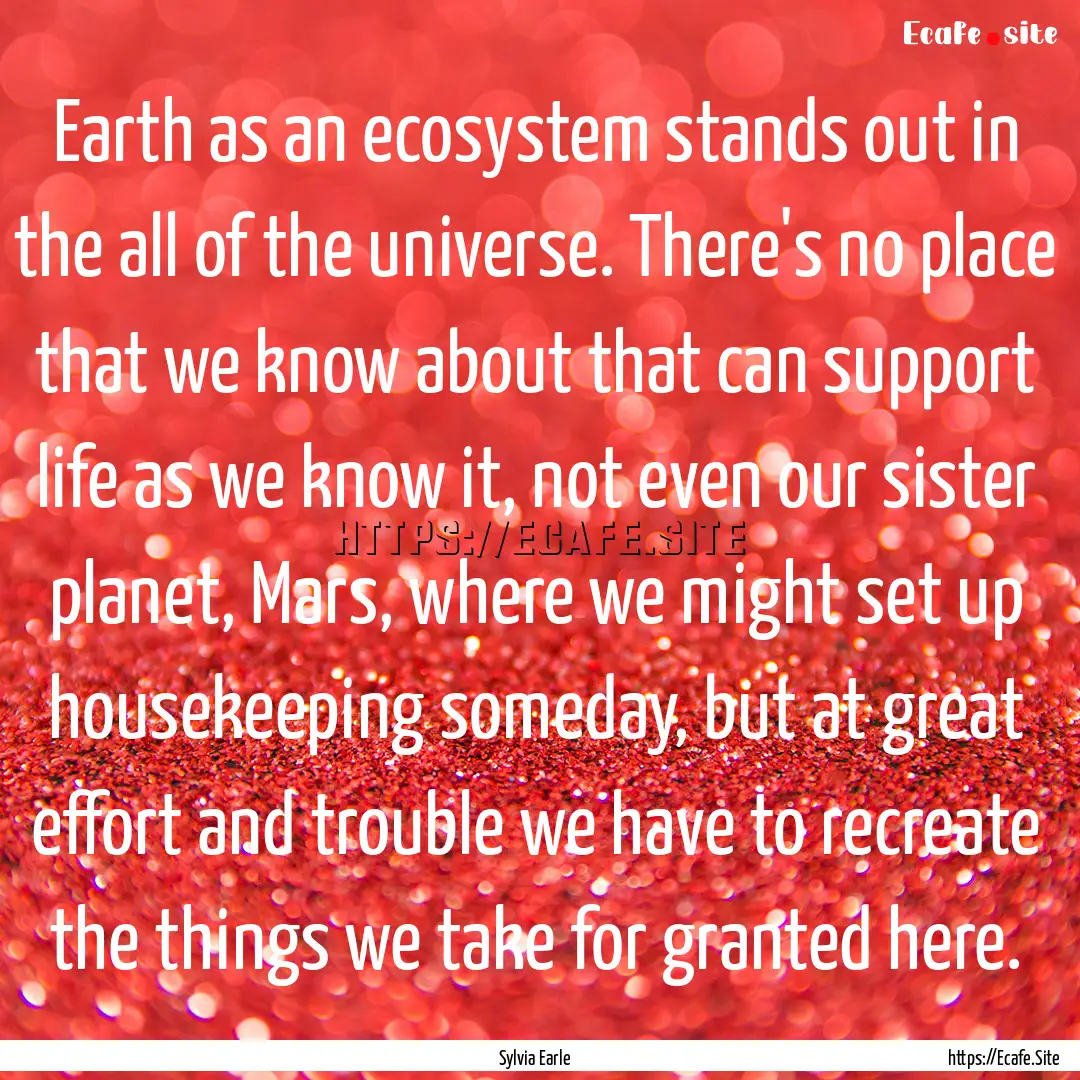 Earth as an ecosystem stands out in the all.... : Quote by Sylvia Earle