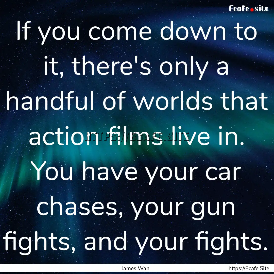 If you come down to it, there's only a handful.... : Quote by James Wan