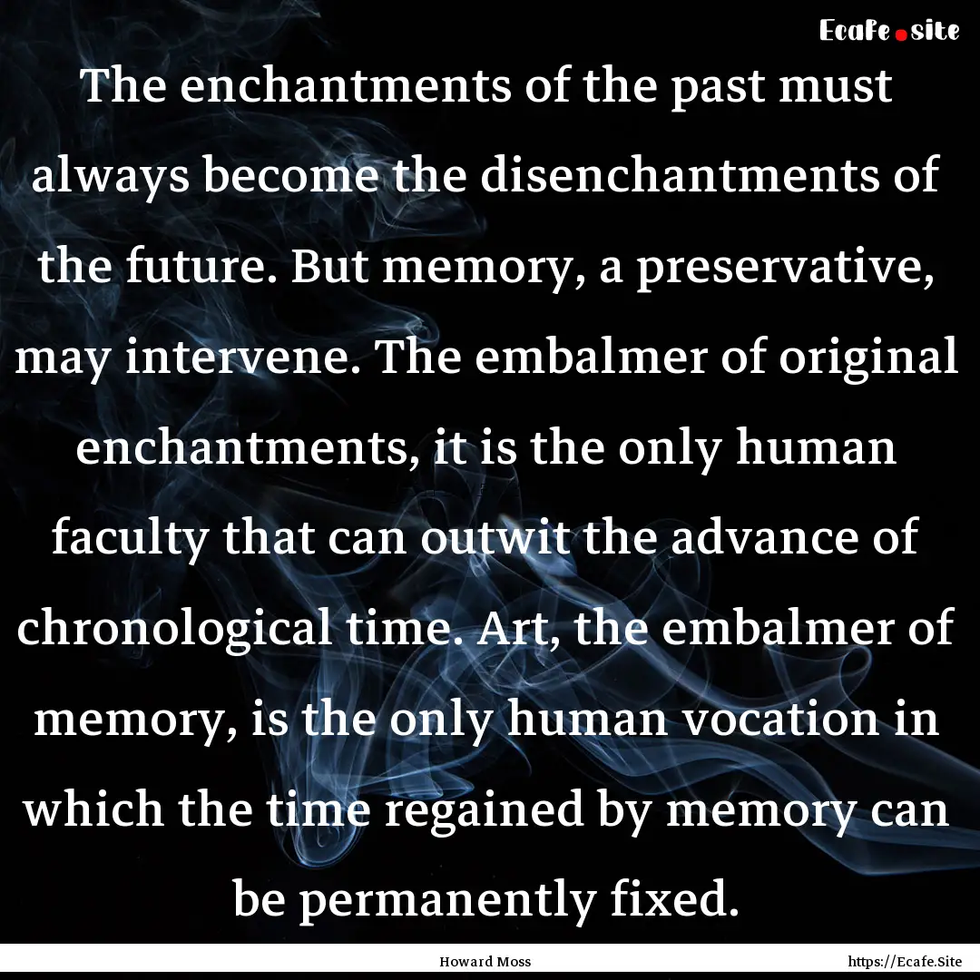 The enchantments of the past must always.... : Quote by Howard Moss