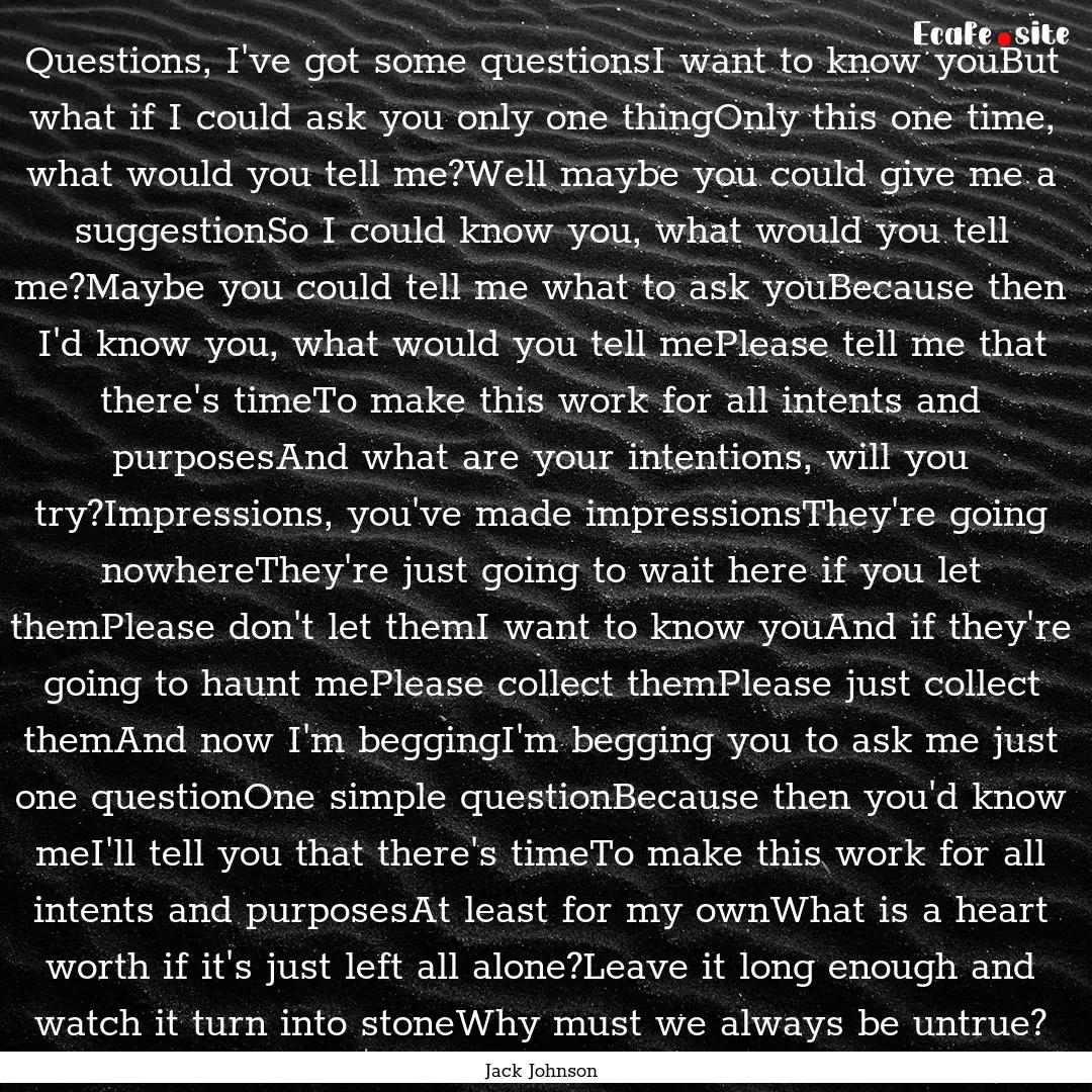 Questions, I've got some questionsI want.... : Quote by Jack Johnson