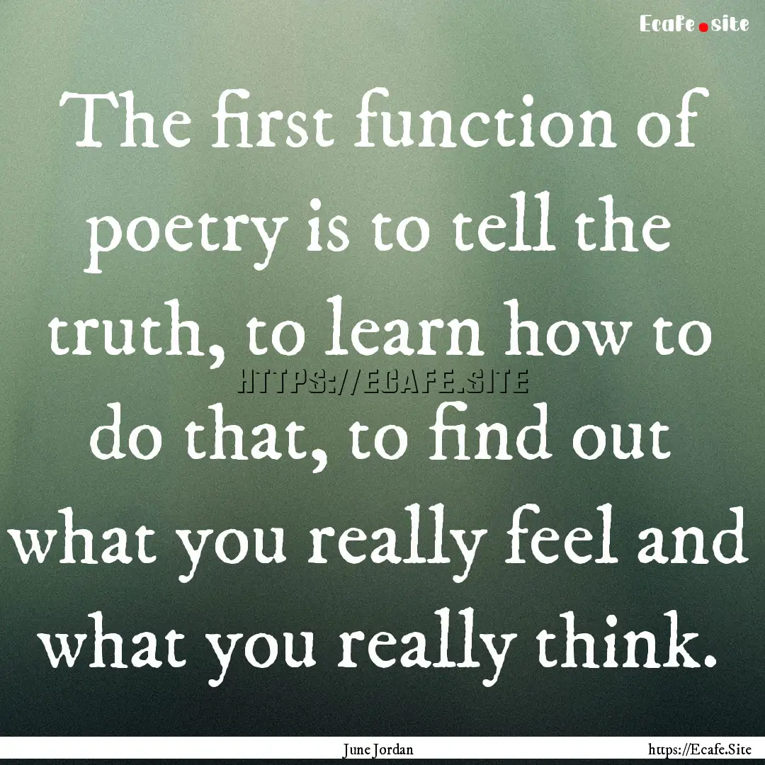 The first function of poetry is to tell the.... : Quote by June Jordan