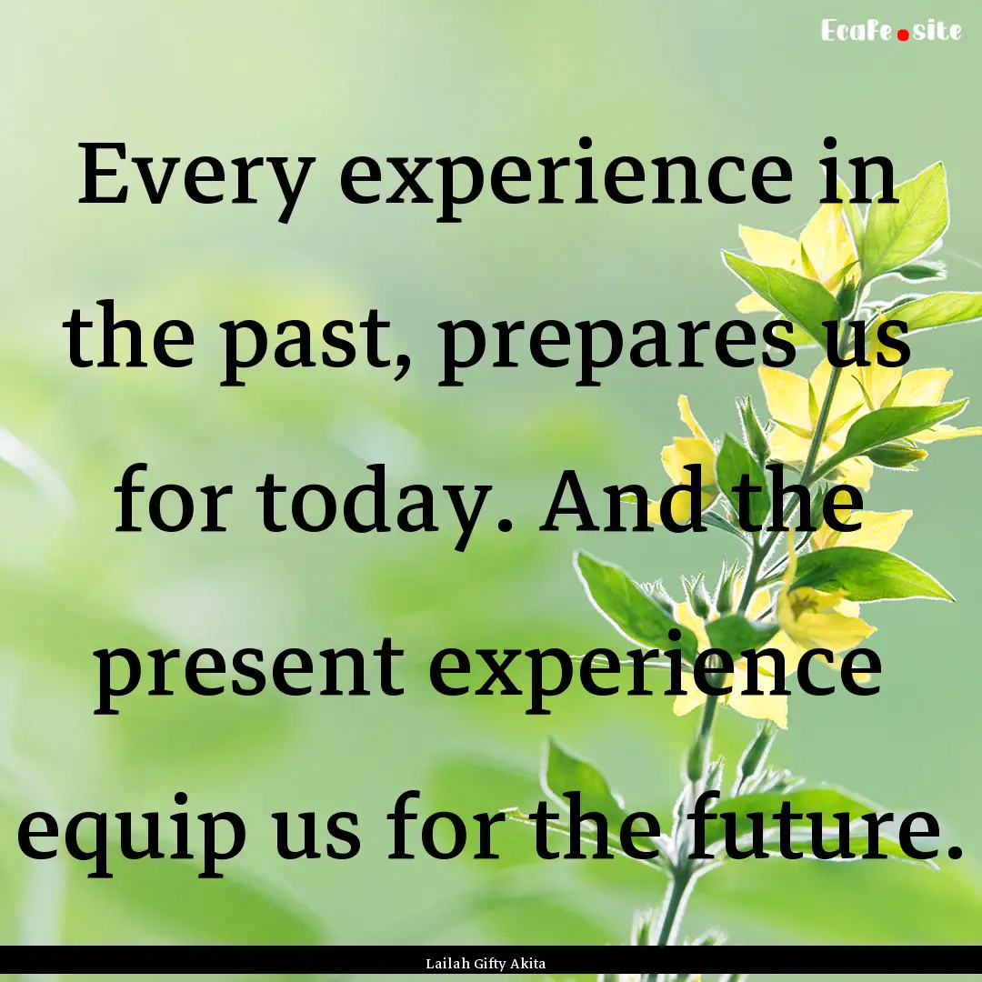 Every experience in the past, prepares us.... : Quote by Lailah Gifty Akita