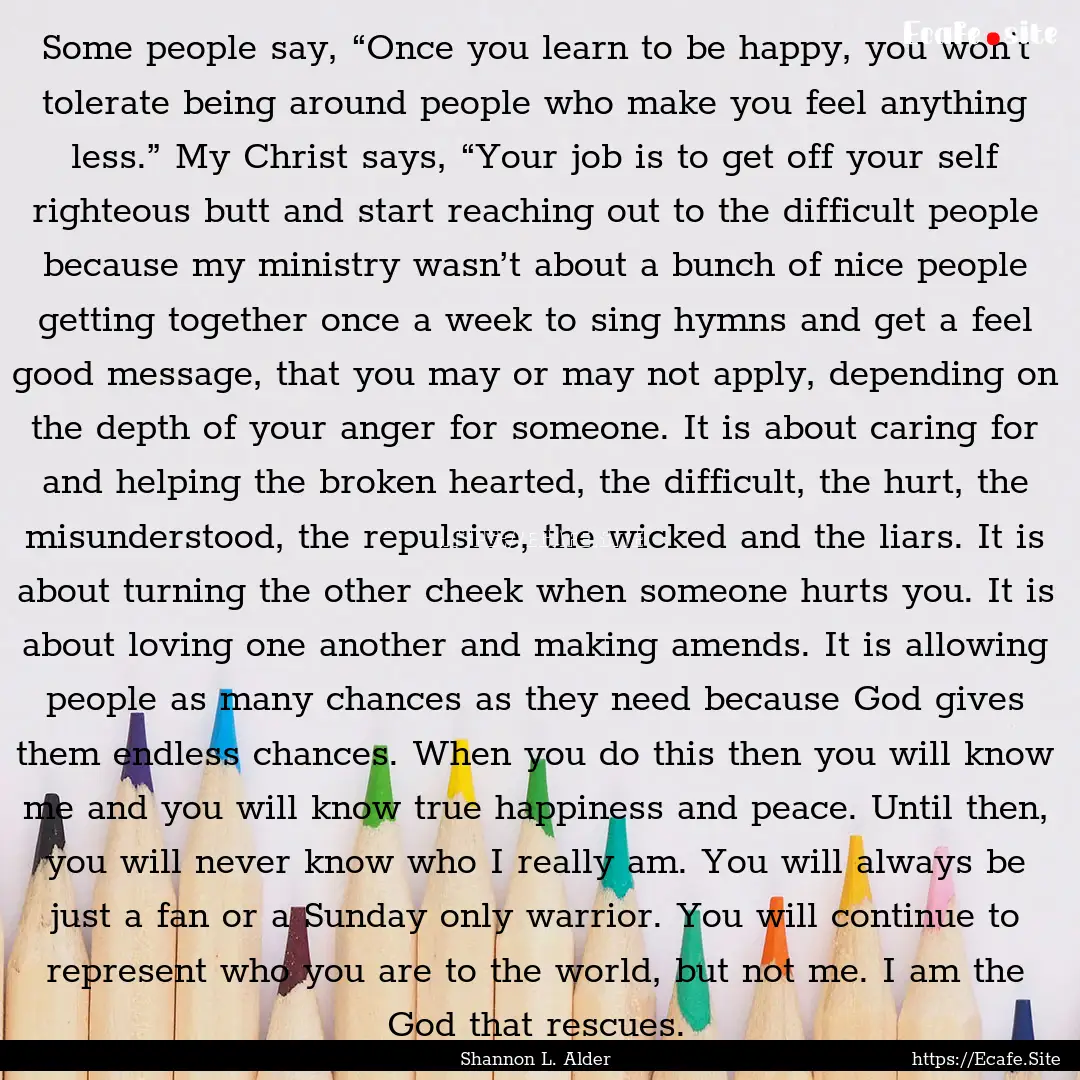 Some people say, “Once you learn to be.... : Quote by Shannon L. Alder