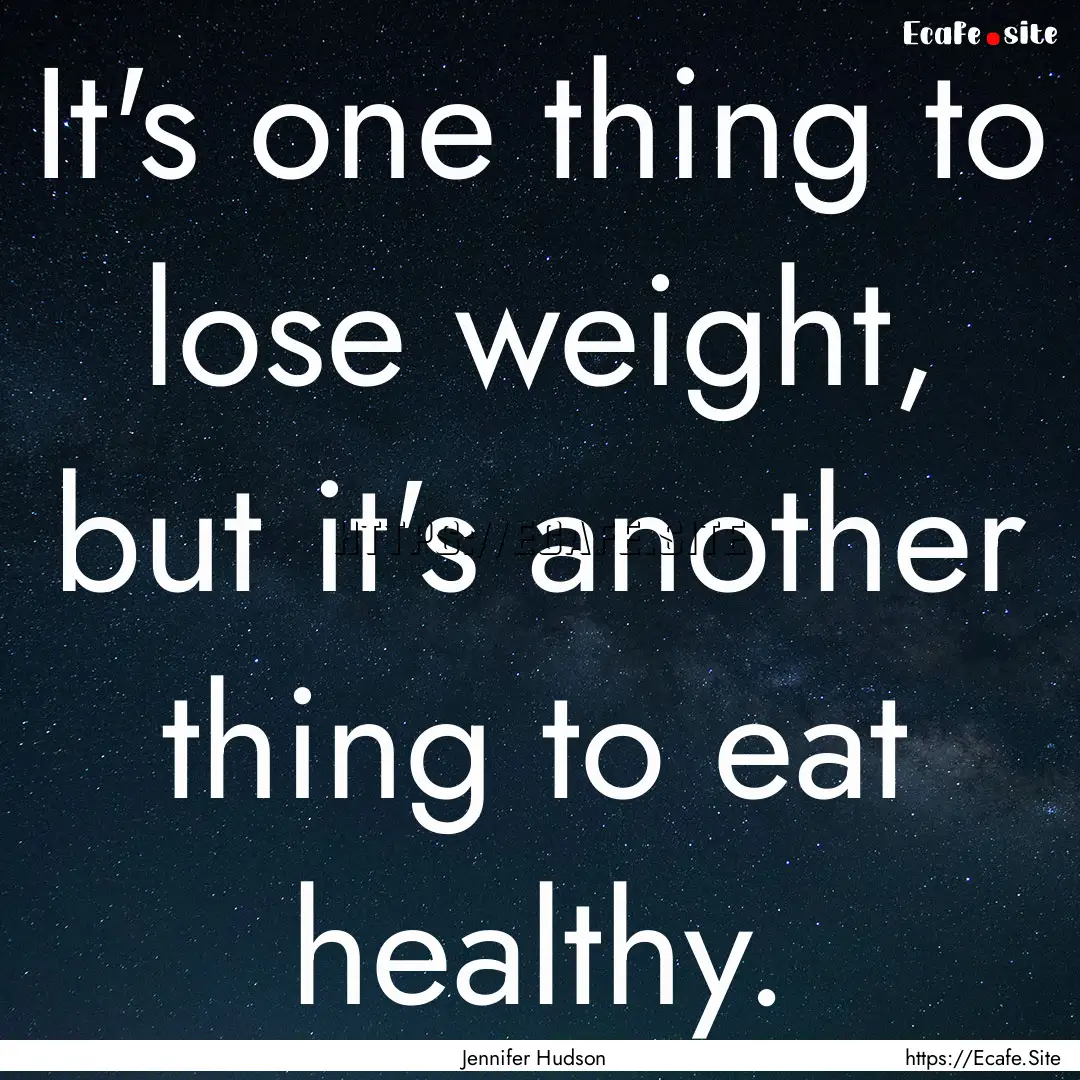 It's one thing to lose weight, but it's another.... : Quote by Jennifer Hudson