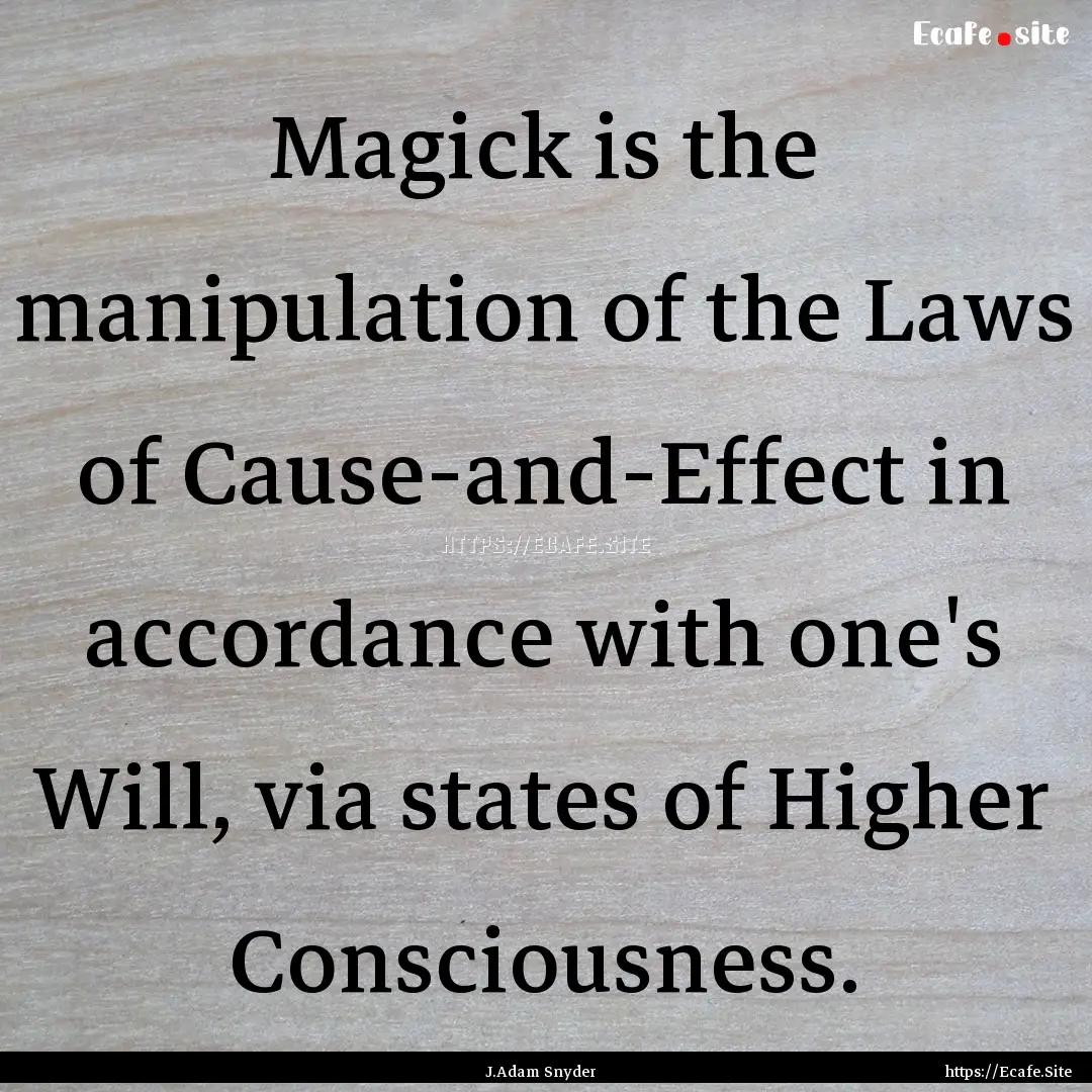 Magick is the manipulation of the Laws of.... : Quote by J.Adam Snyder