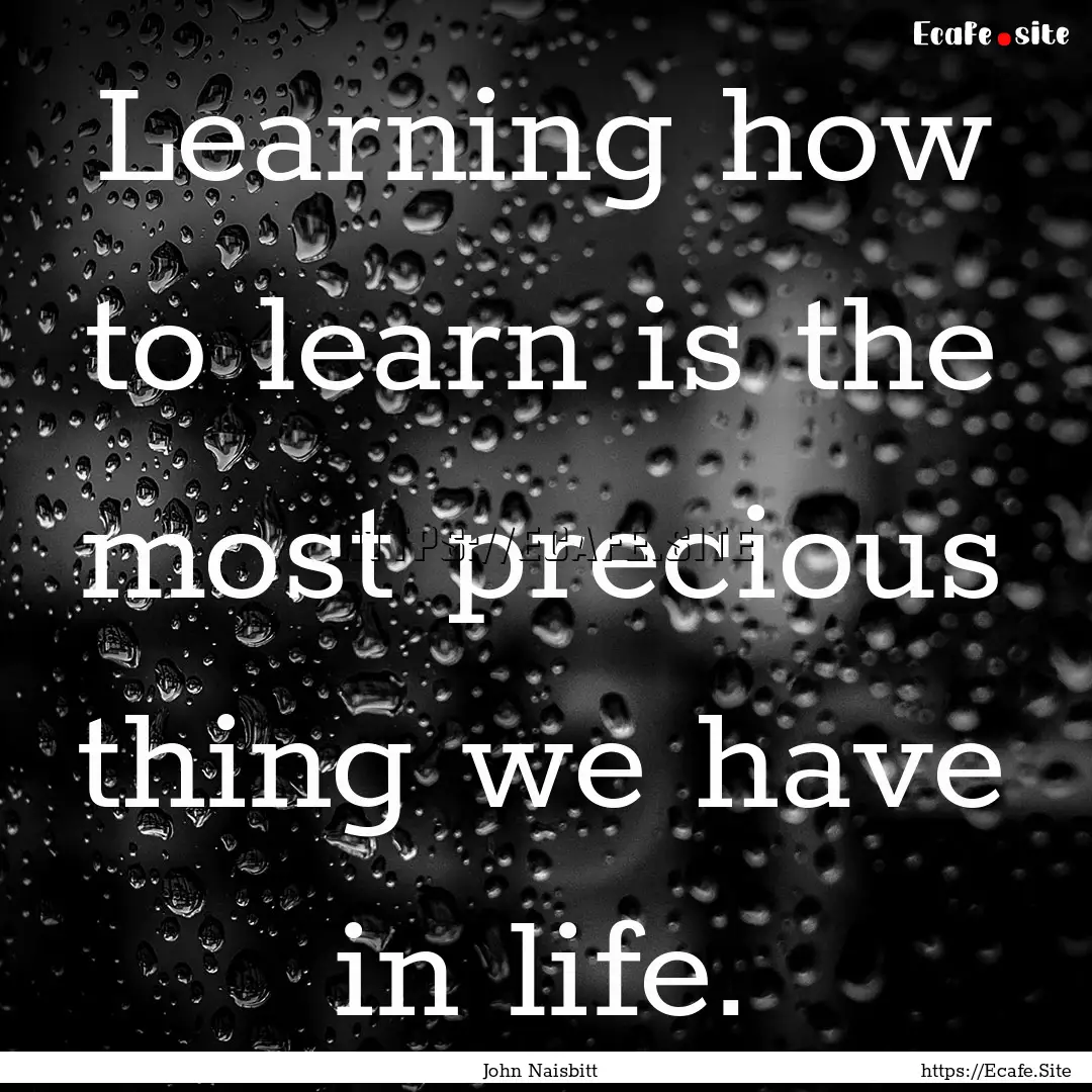 Learning how to learn is the most precious.... : Quote by John Naisbitt