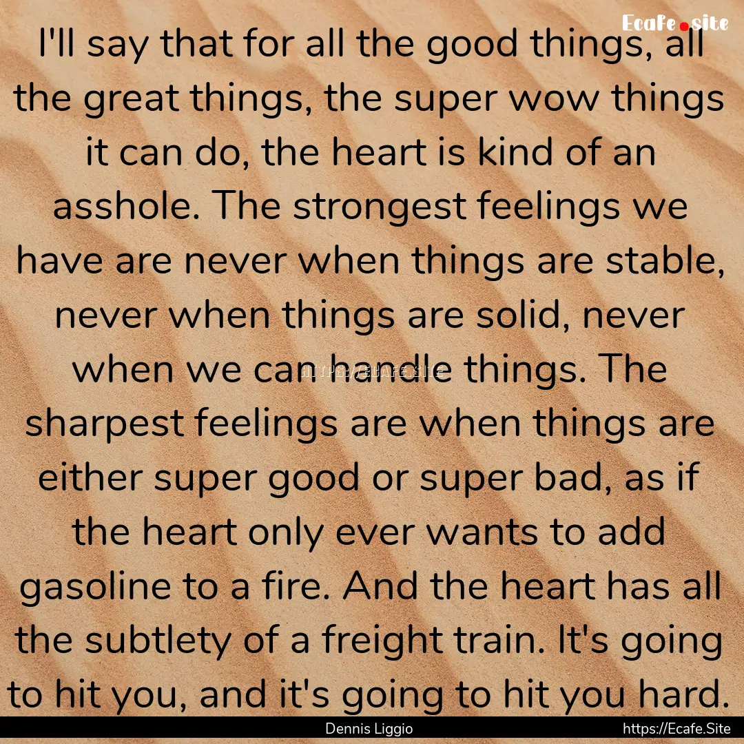 I'll say that for all the good things, all.... : Quote by Dennis Liggio