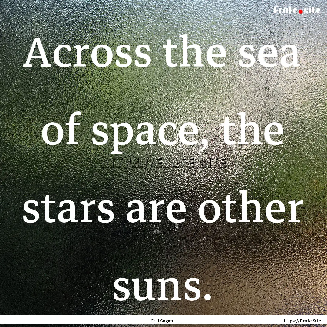 Across the sea of space, the stars are other.... : Quote by Carl Sagan