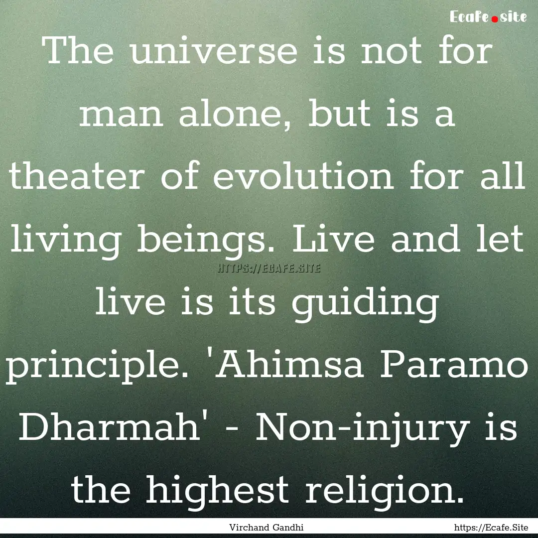 The universe is not for man alone, but is.... : Quote by Virchand Gandhi