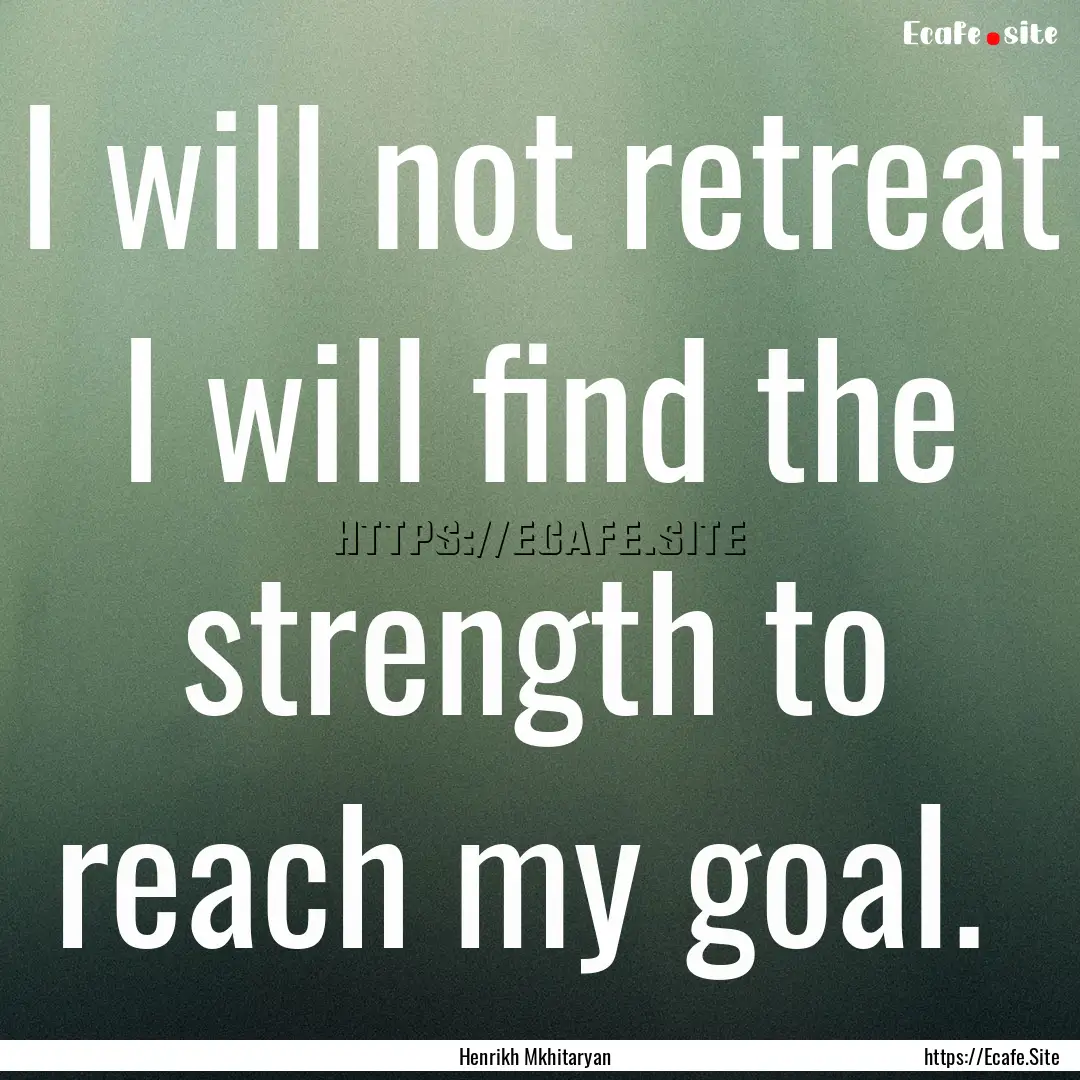 I will not retreat I will find the strength.... : Quote by Henrikh Mkhitaryan