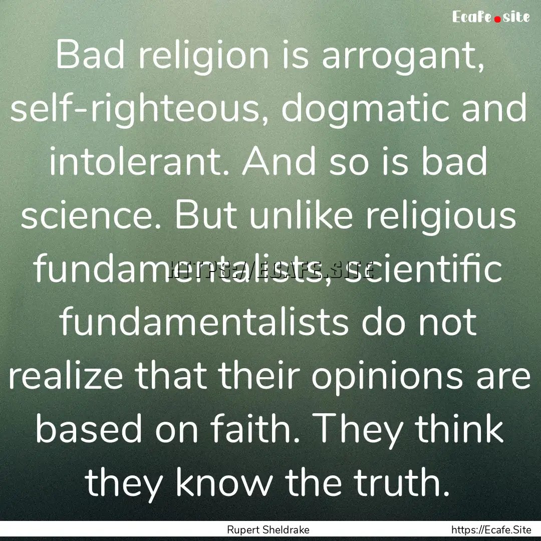 Bad religion is arrogant, self-righteous,.... : Quote by Rupert Sheldrake