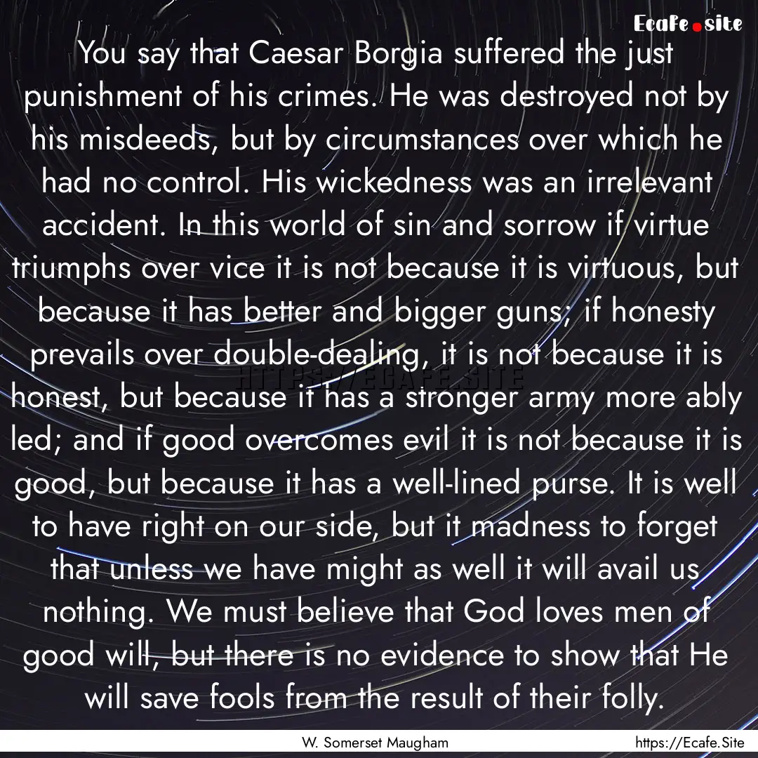 You say that Caesar Borgia suffered the just.... : Quote by W. Somerset Maugham