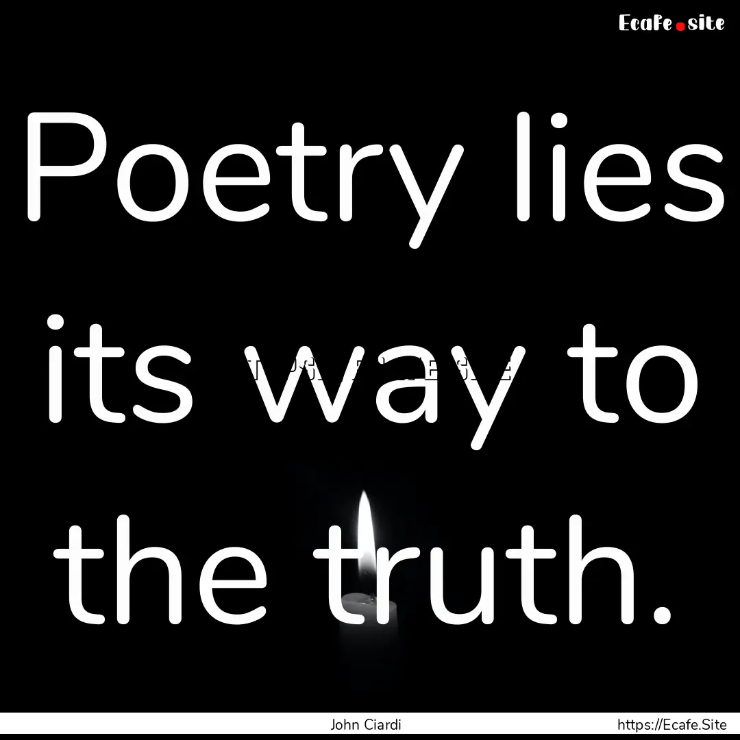 Poetry lies its way to the truth. : Quote by John Ciardi