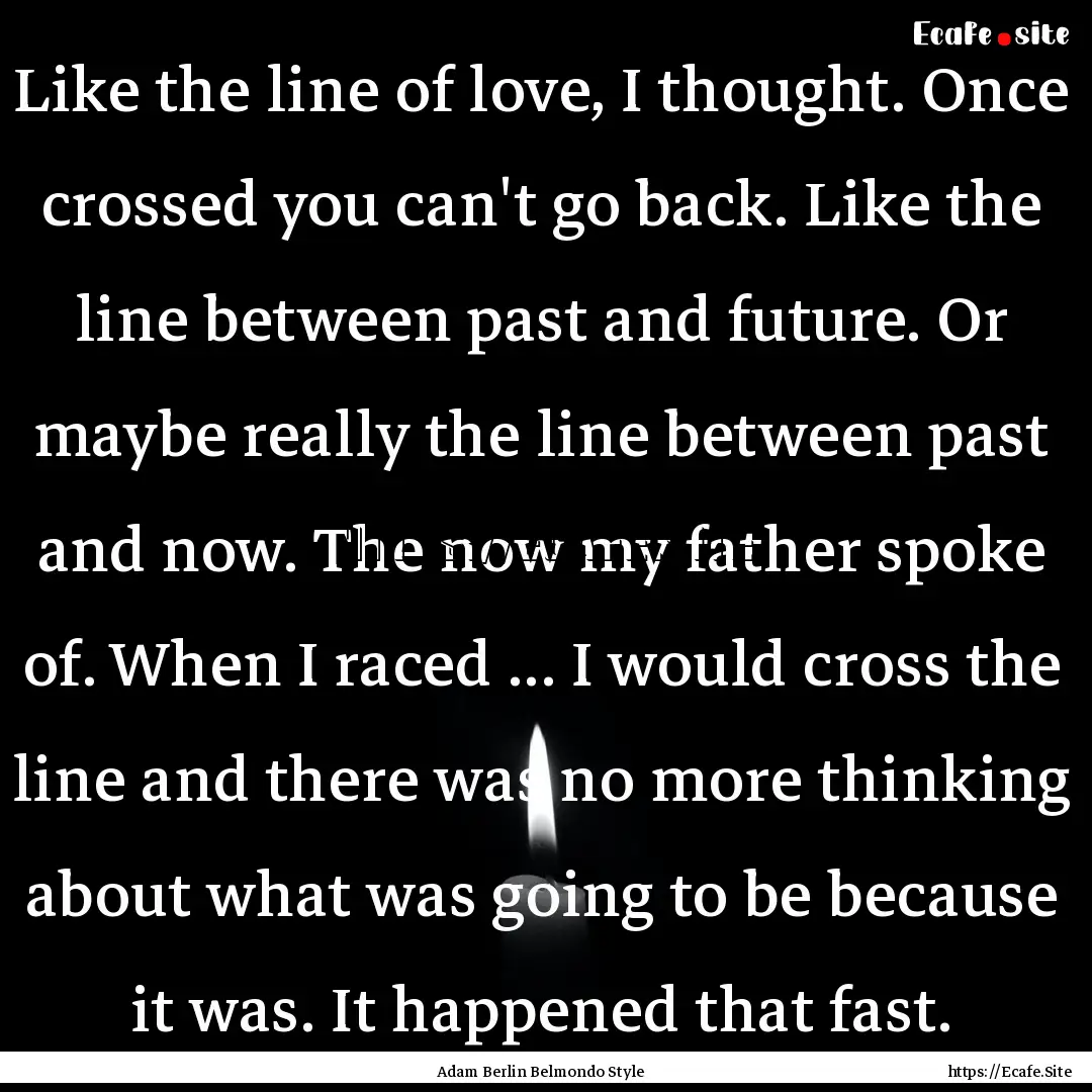 Like the line of love, I thought. Once crossed.... : Quote by Adam Berlin Belmondo Style