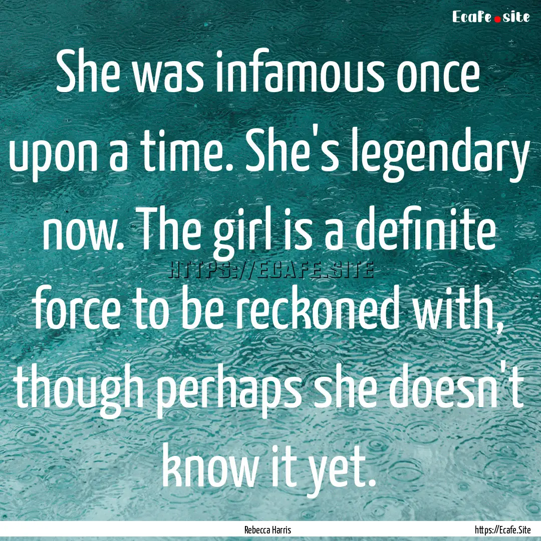 She was infamous once upon a time. She's.... : Quote by Rebecca Harris