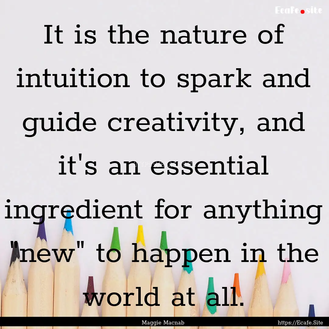 It is the nature of intuition to spark and.... : Quote by Maggie Macnab