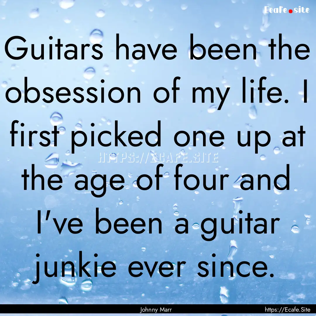 Guitars have been the obsession of my life..... : Quote by Johnny Marr