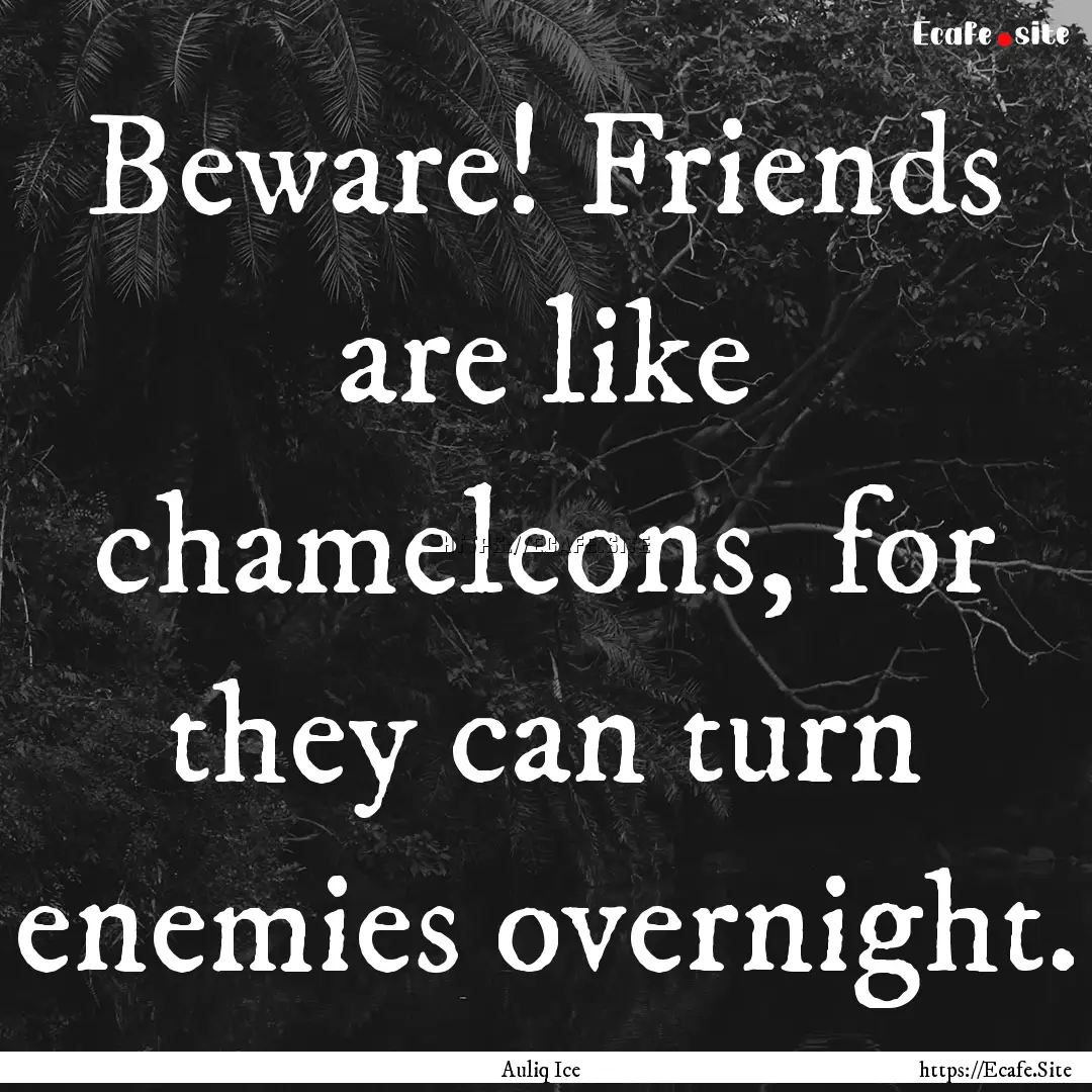 Beware! Friends are like chameleons, for.... : Quote by Auliq Ice