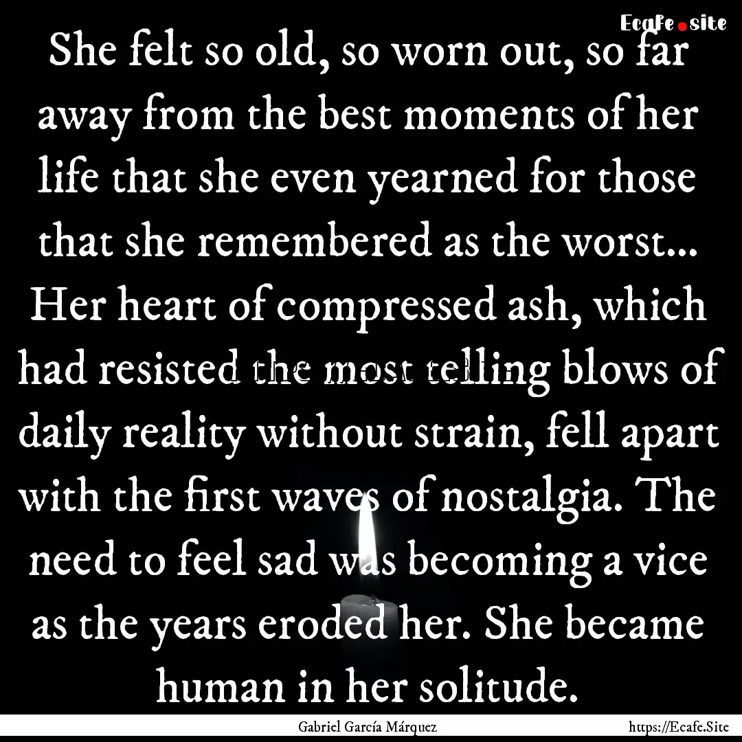 She felt so old, so worn out, so far away.... : Quote by Gabriel García Márquez