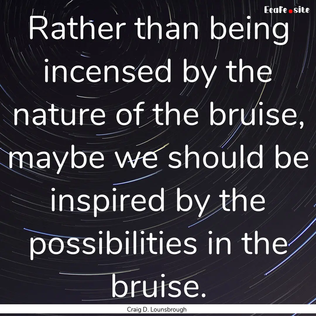 Rather than being incensed by the nature.... : Quote by Craig D. Lounsbrough