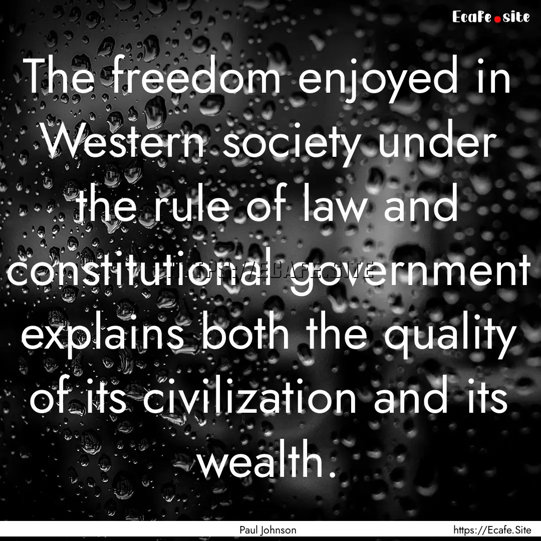 The freedom enjoyed in Western society under.... : Quote by Paul Johnson