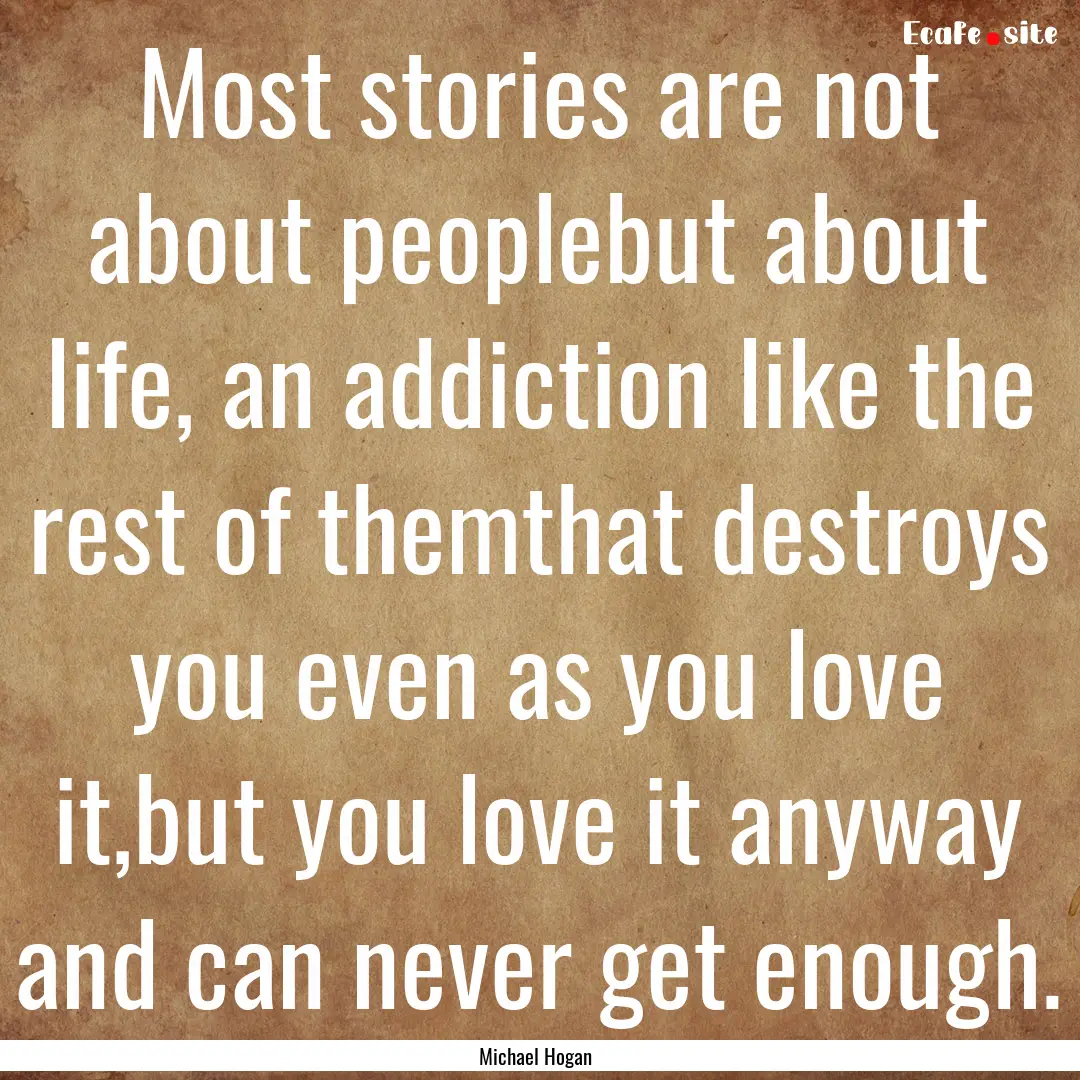 Most stories are not about peoplebut about.... : Quote by Michael Hogan