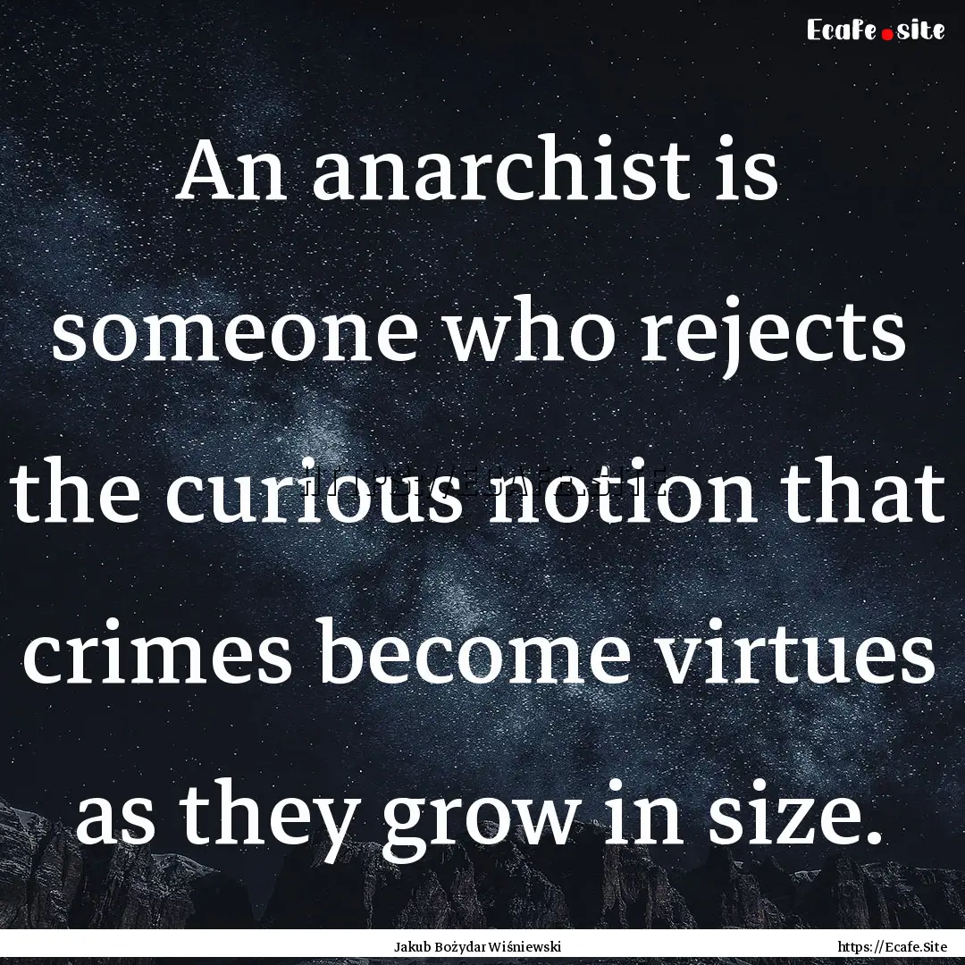 An anarchist is someone who rejects the curious.... : Quote by Jakub Bożydar Wiśniewski