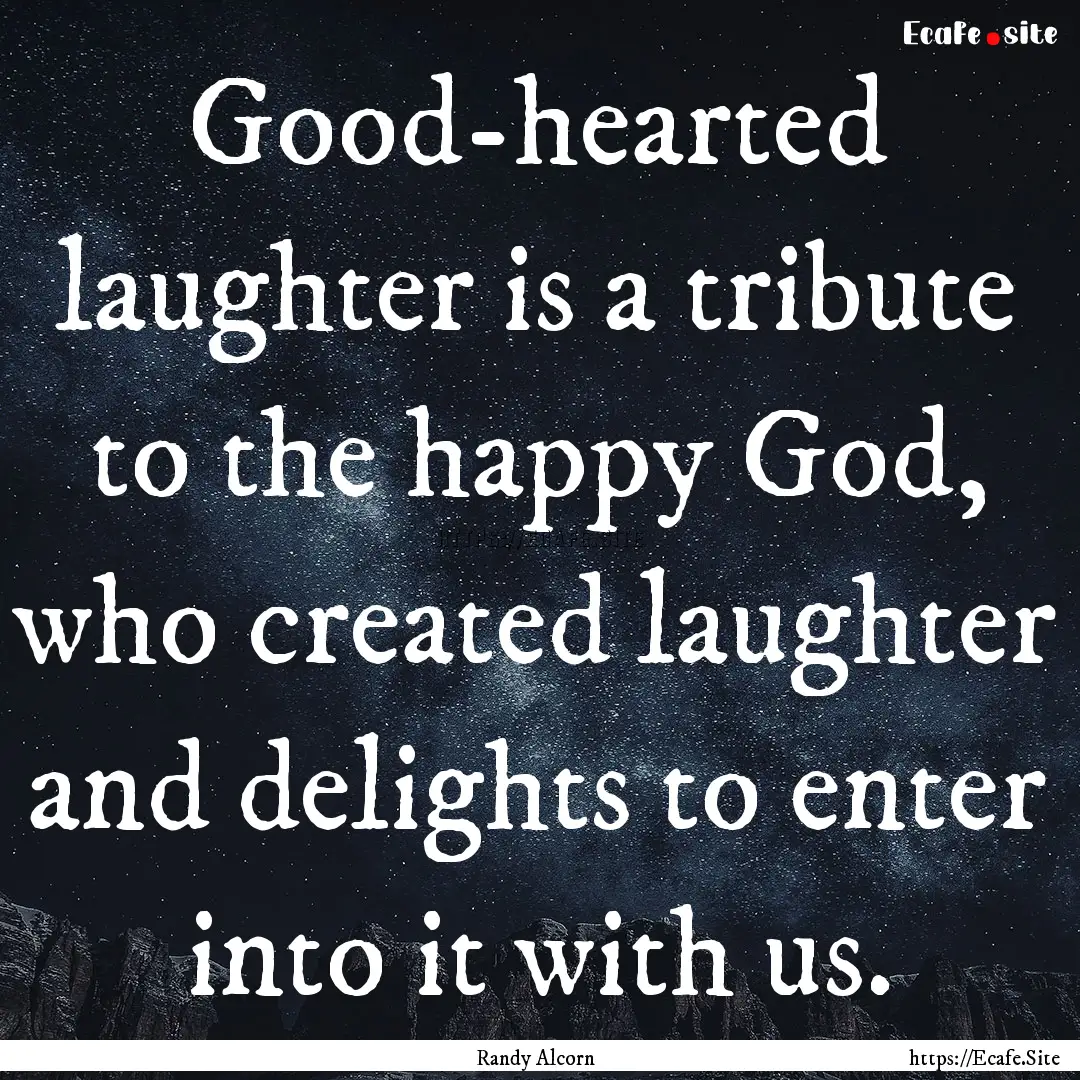 Good-hearted laughter is a tribute to the.... : Quote by Randy Alcorn