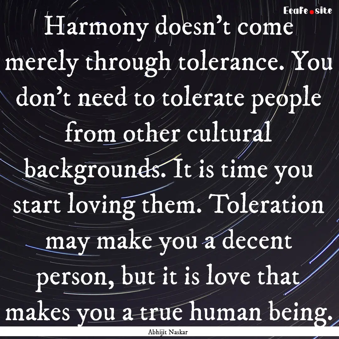 Harmony doesn’t come merely through tolerance..... : Quote by Abhijit Naskar