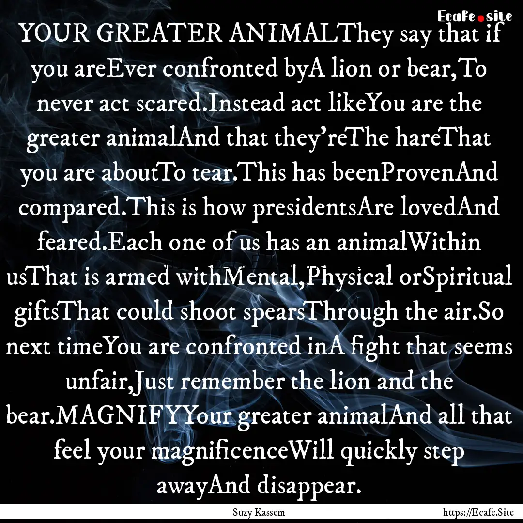 YOUR GREATER ANIMALThey say that if you areEver.... : Quote by Suzy Kassem