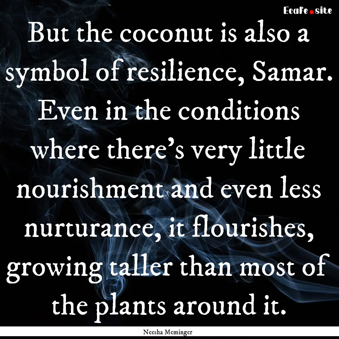 But the coconut is also a symbol of resilience,.... : Quote by Neesha Meminger