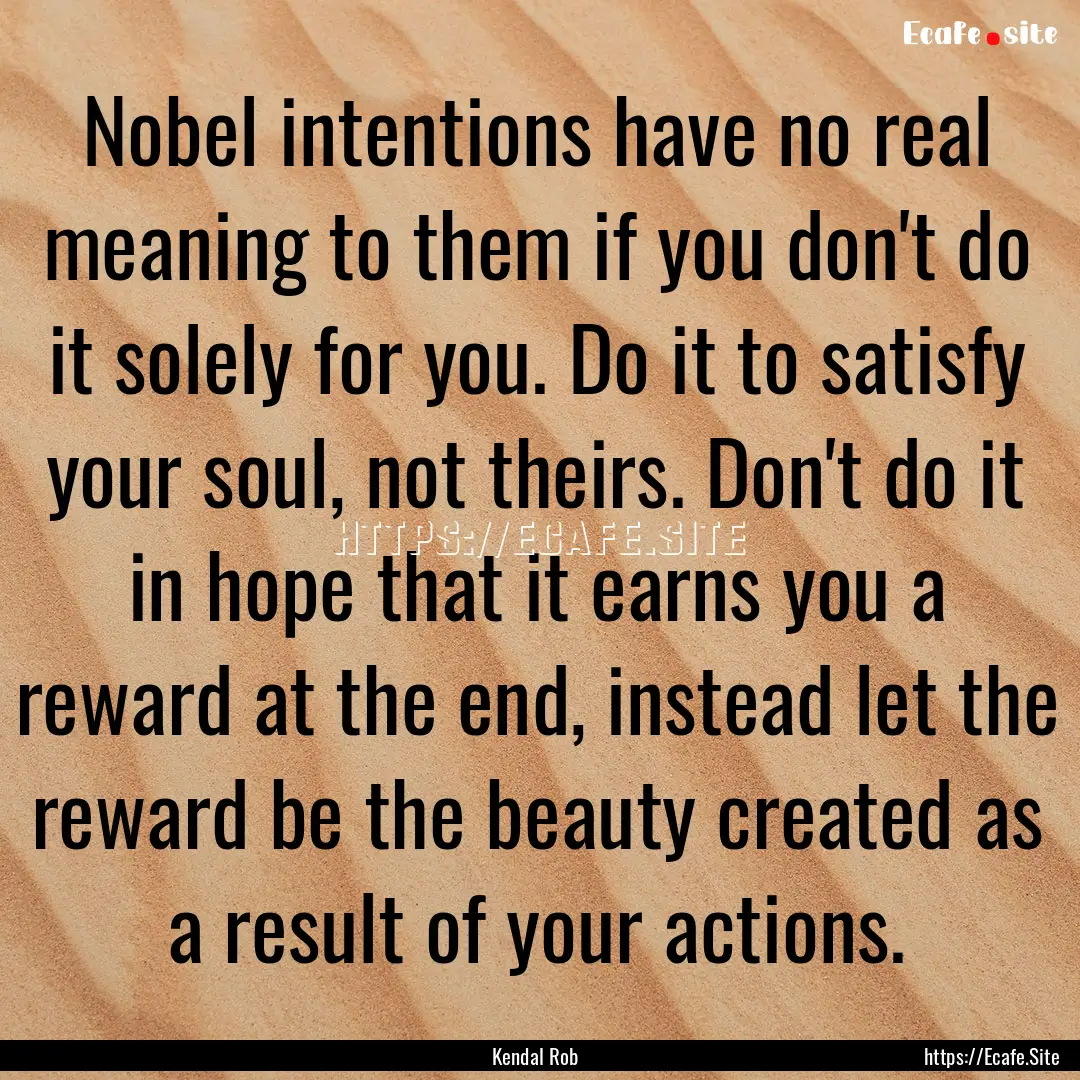 Nobel intentions have no real meaning to.... : Quote by Kendal Rob