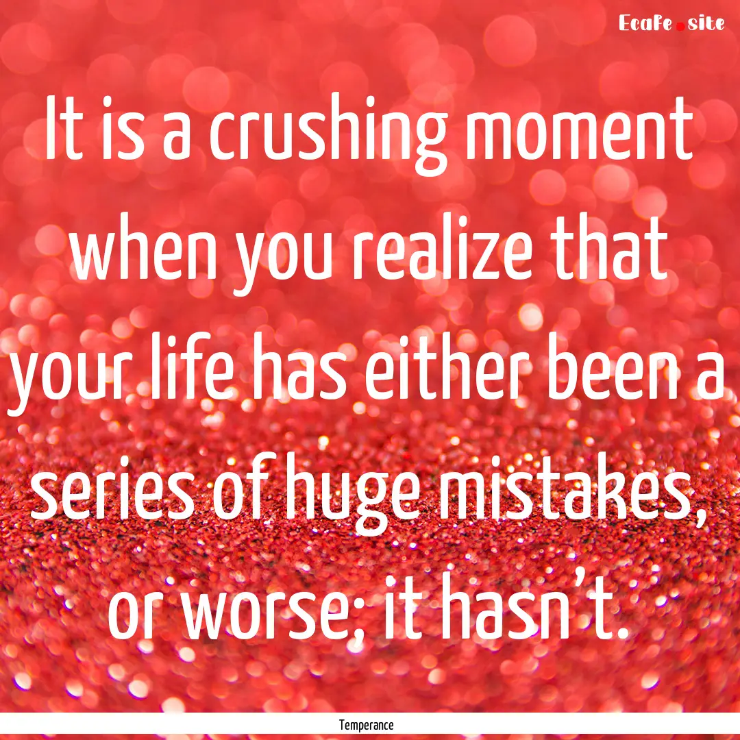 It is a crushing moment when you realize.... : Quote by Temperance