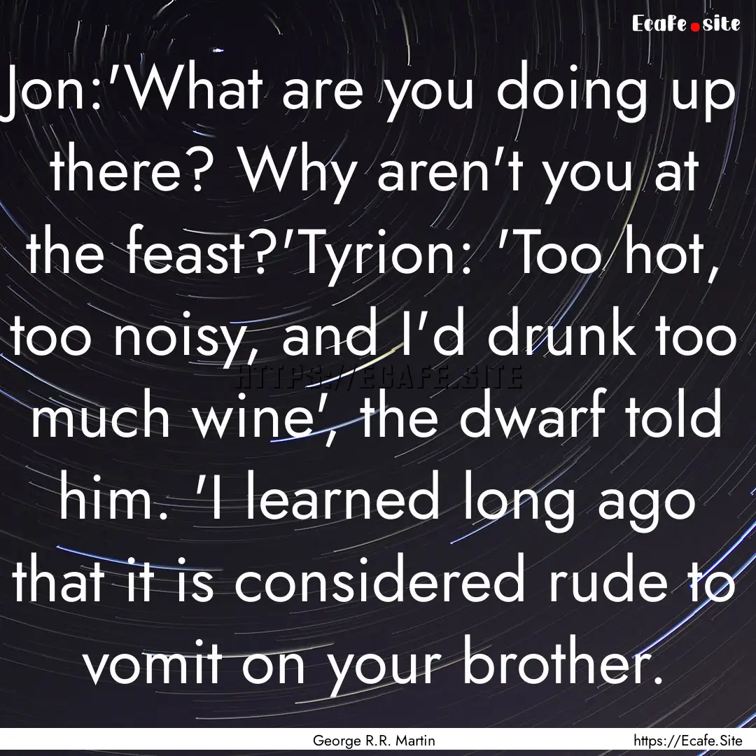 Jon:'What are you doing up there? Why aren't.... : Quote by George R.R. Martin