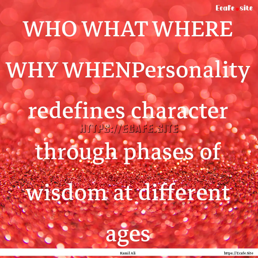 WHO WHAT WHERE WHY WHENPersonality redefines.... : Quote by Kamil Ali