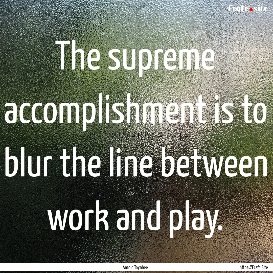 The supreme accomplishment is to blur the.... : Quote by Arnold Toynbee