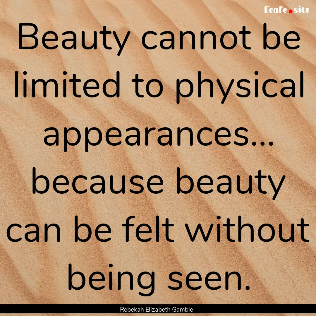 Beauty cannot be limited to physical appearances....... : Quote by Rebekah Elizabeth Gamble