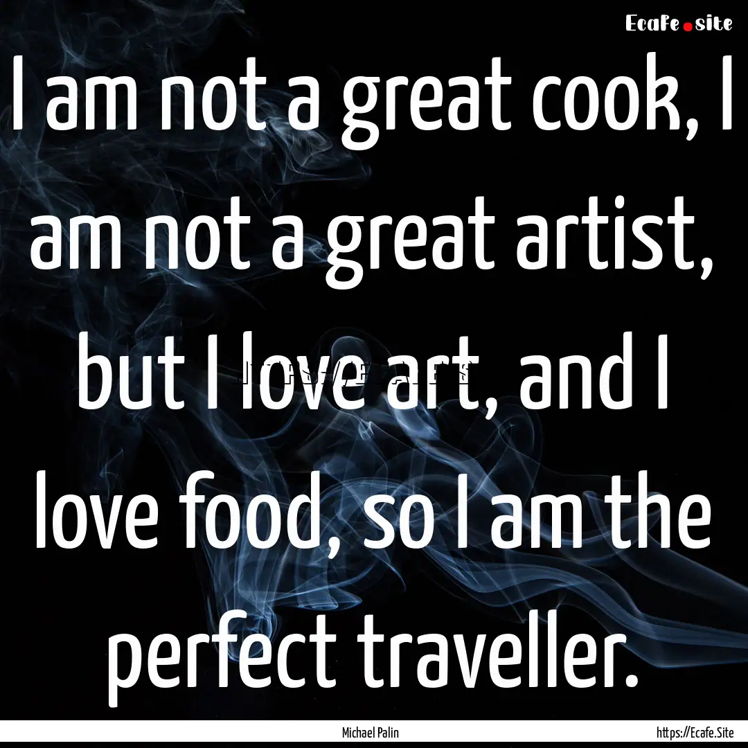 I am not a great cook, I am not a great artist,.... : Quote by Michael Palin