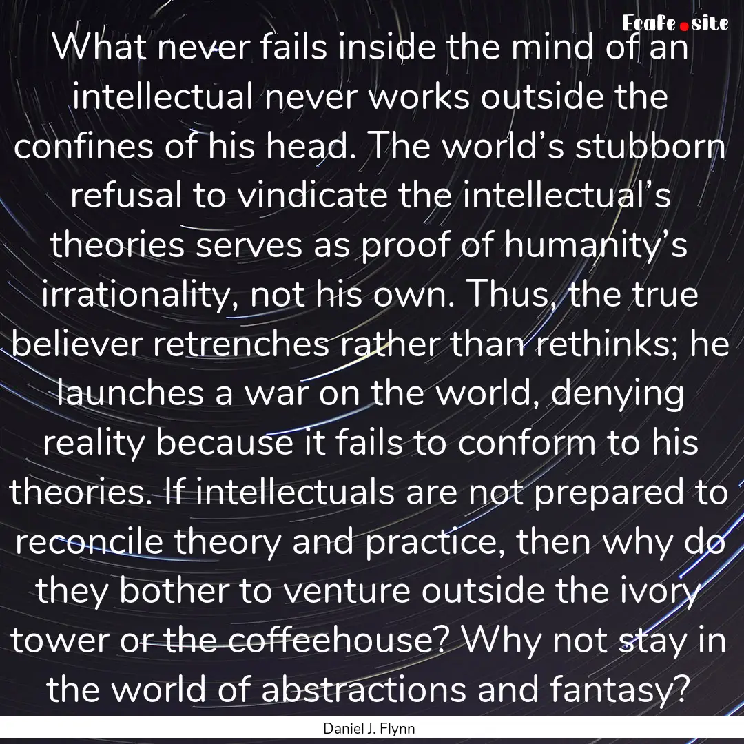 What never fails inside the mind of an intellectual.... : Quote by Daniel J. Flynn