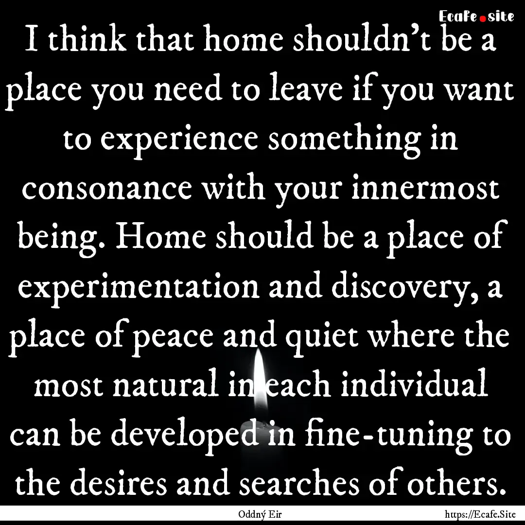 I think that home shouldn't be a place you.... : Quote by Oddný Eir