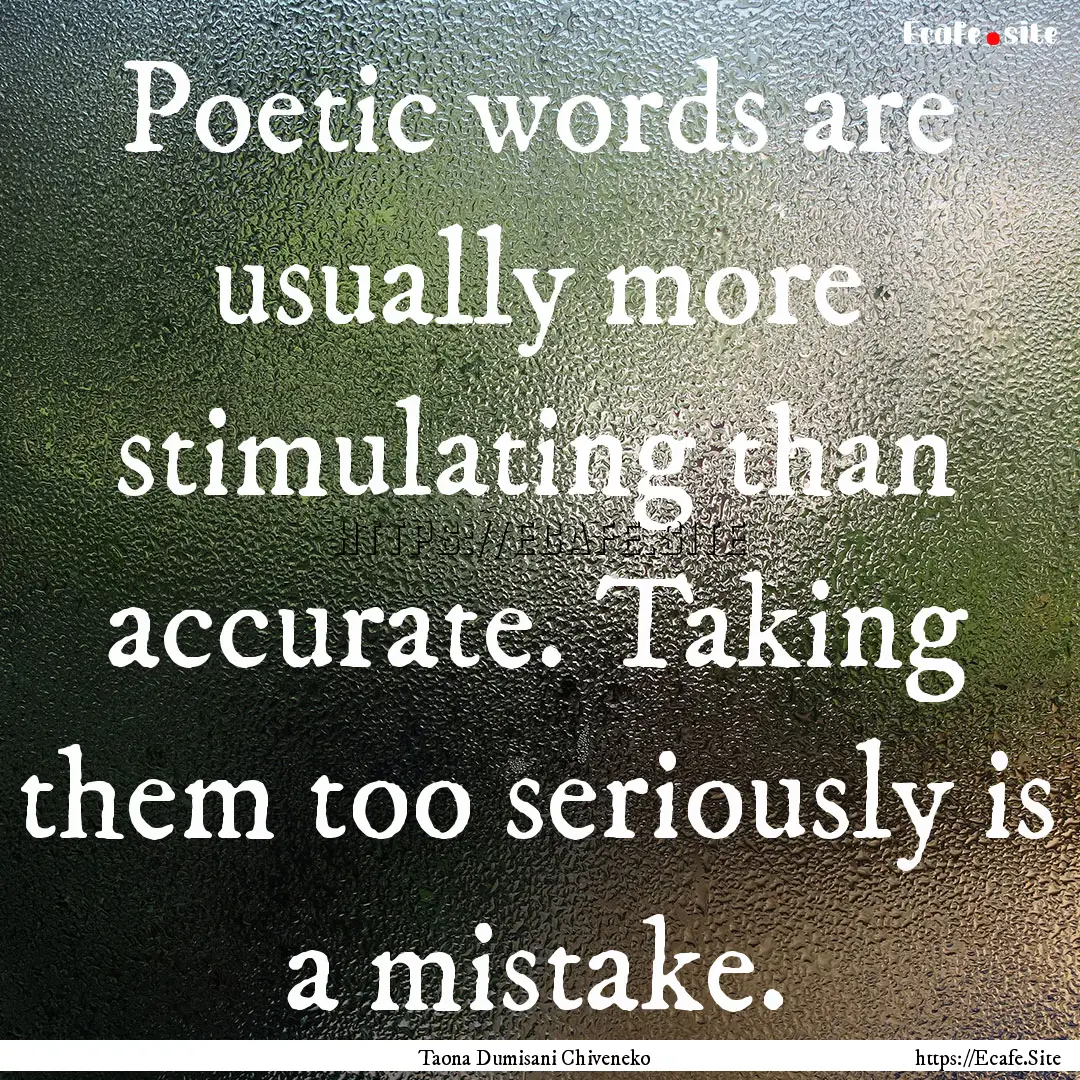 Poetic words are usually more stimulating.... : Quote by Taona Dumisani Chiveneko