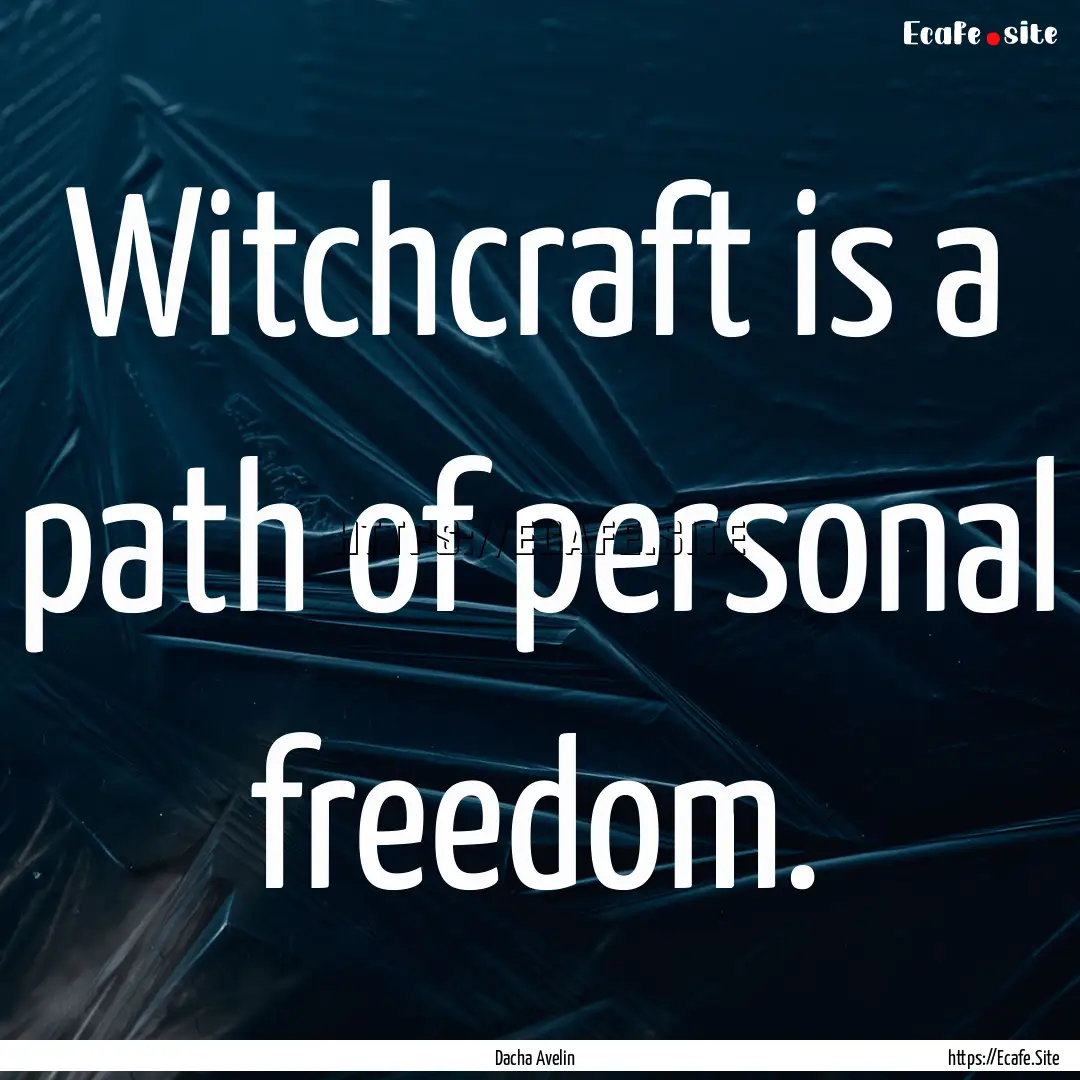 Witchcraft is a path of personal freedom..... : Quote by Dacha Avelin