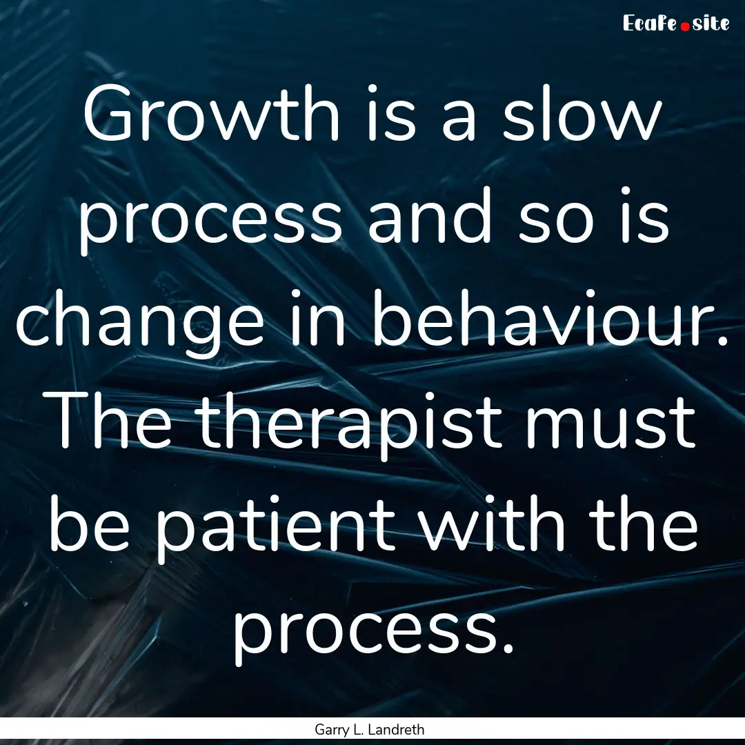 Growth is a slow process and so is change.... : Quote by Garry L. Landreth