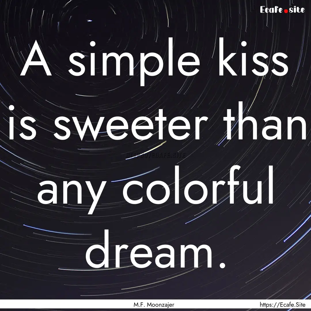 A simple kiss is sweeter than any colorful.... : Quote by M.F. Moonzajer